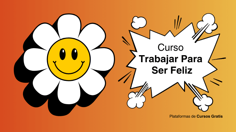 Curso Trabajar Para Ser Feliz: Construye un Nuevo Sentido a tu Vida Personal y Profesional 